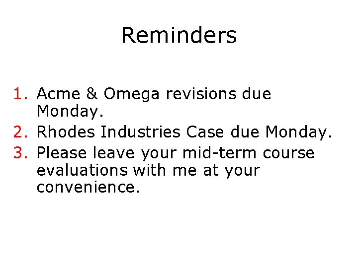 Reminders 1. Acme & Omega revisions due Monday. 2. Rhodes Industries Case due Monday.