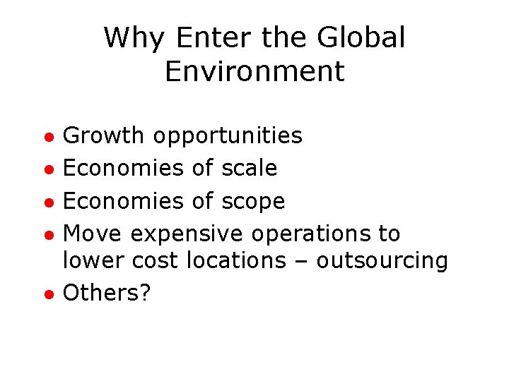 Why Enter the Global Environment l l l Growth opportunities Economies of scale Economies