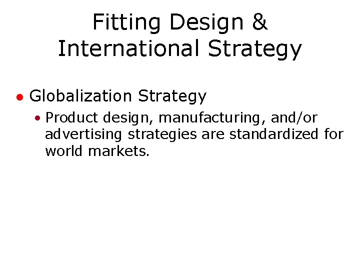 Fitting Design & International Strategy l Globalization Strategy • Product design, manufacturing, and/or advertising