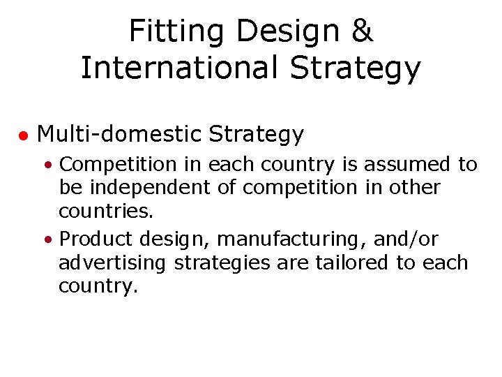 Fitting Design & International Strategy l Multi-domestic Strategy • Competition in each country is