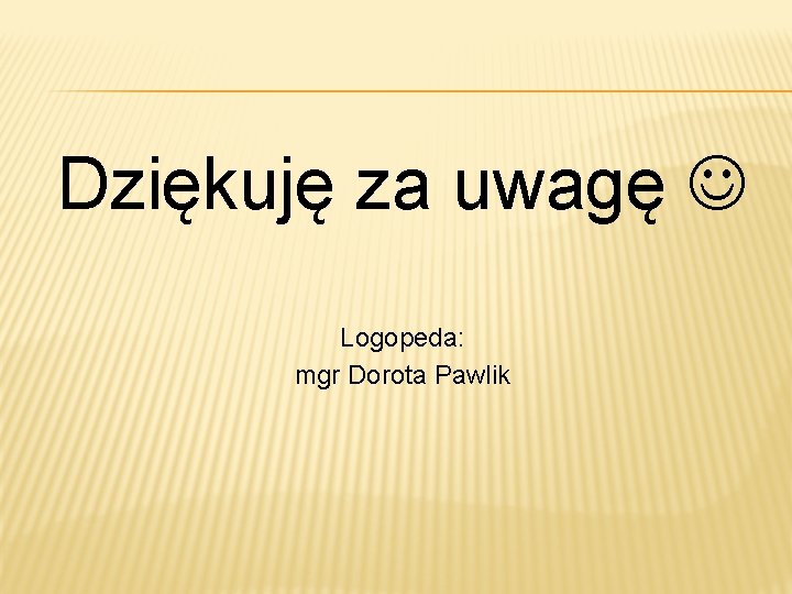 Dziękuję za uwagę Logopeda: mgr Dorota Pawlik 