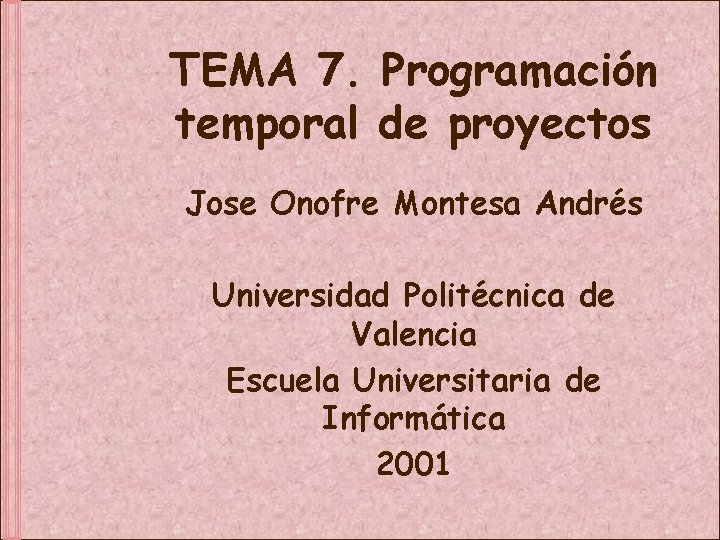 TEMA 7. Programación temporal de proyectos Jose Onofre Montesa Andrés Universidad Politécnica de Valencia