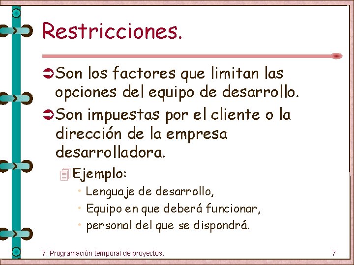 Restricciones. Ü Son los factores que limitan las opciones del equipo de desarrollo. Ü