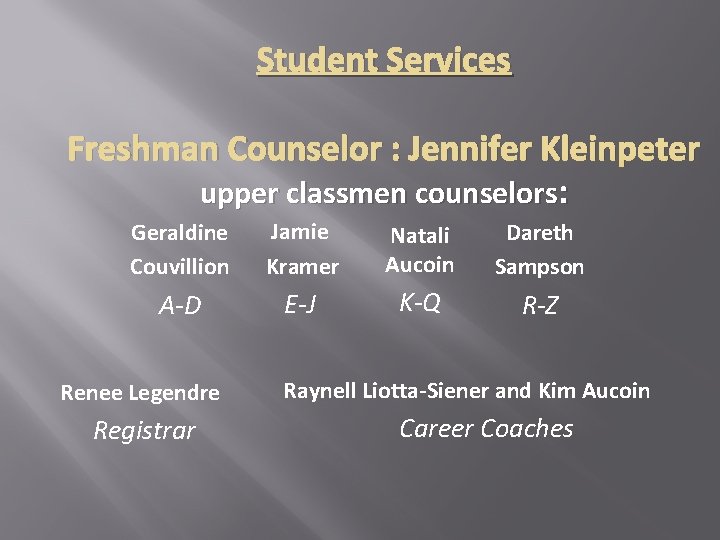 Student Services Freshman Counselor : Jennifer Kleinpeter upper classmen counselors: Geraldine Couvillion Jamie Kramer