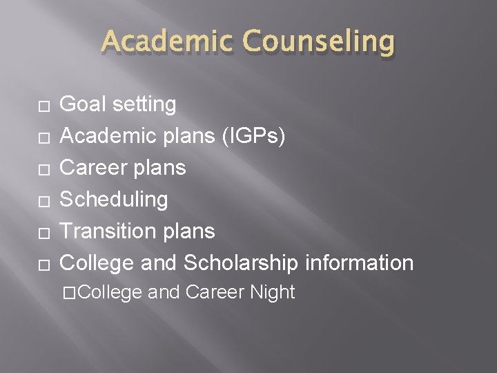 Academic Counseling � � � Goal setting Academic plans (IGPs) Career plans Scheduling Transition