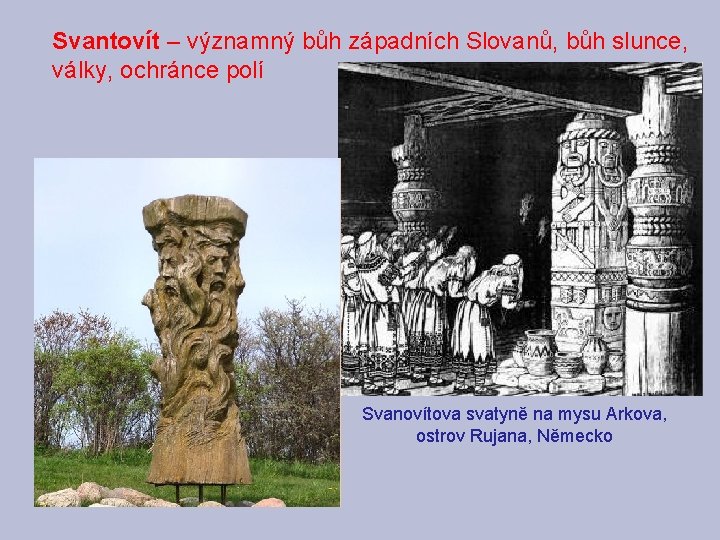 Svantovít – významný bůh západních Slovanů, bůh slunce, války, ochránce polí Svanovítova svatyně na