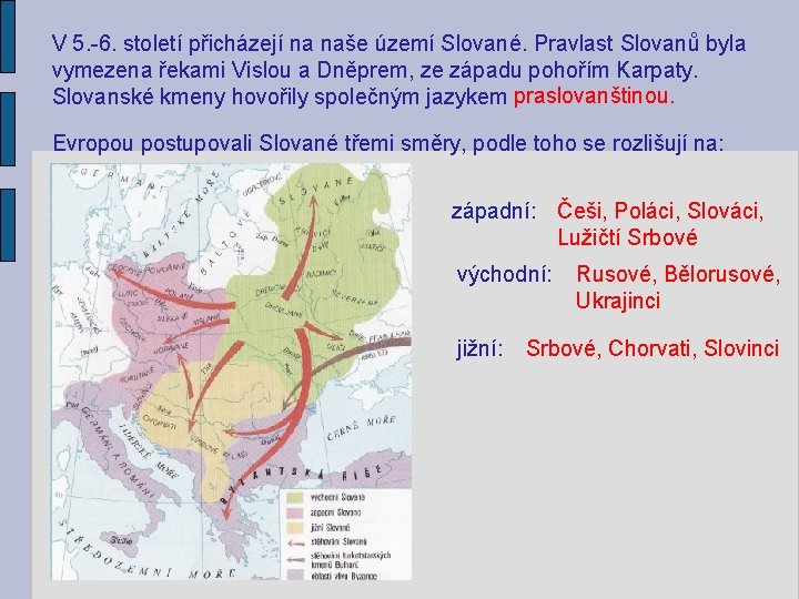 V 5. -6. století přicházejí na naše území Slované. Pravlast Slovanů byla vymezena řekami