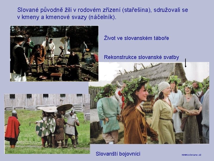 Slované původně žili v rodovém zřízení (stařešina), sdružovali se v kmeny a kmenové svazy