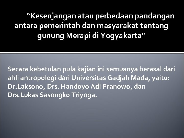 “Kesenjangan atau perbedaan pandangan antara pemerintah dan masyarakat tentang gunung Merapi di Yogyakarta” Secara