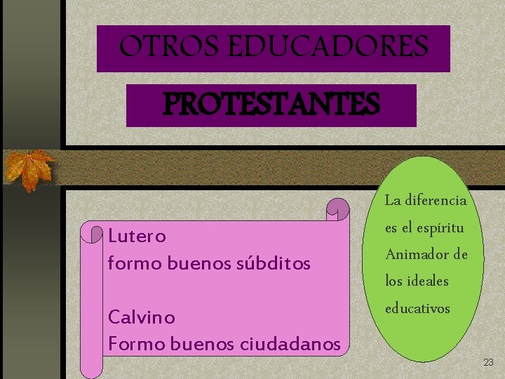 OTROS EDUCADORES PROTESTANTES Lutero formo buenos súbditos Calvino Formo buenos ciudadanos La diferencia es