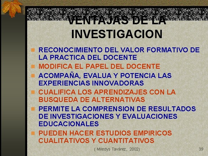 VENTAJAS DE LA INVESTIGACION n RECONOCIMIENTO DEL VALOR FORMATIVO DE n n n LA