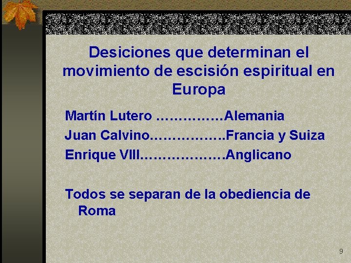 Desiciones que determinan el movimiento de escisión espiritual en Europa Martín Lutero ……………Alemania Juan