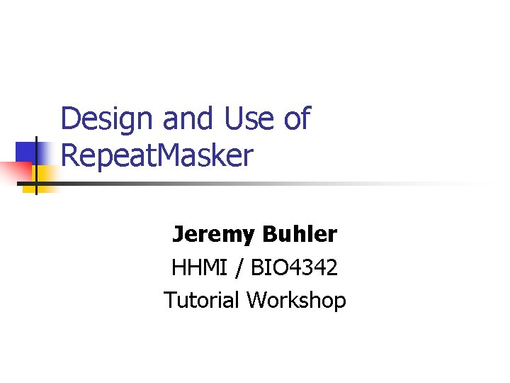 Design and Use of Repeat. Masker Jeremy Buhler HHMI / BIO 4342 Tutorial Workshop