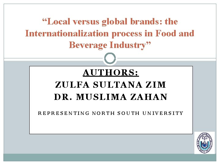 “Local versus global brands: the Internationalization process in Food and Beverage Industry” AUTHORS: ZULFA