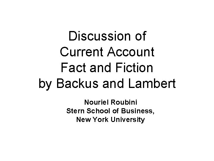 Discussion of Current Account Fact and Fiction by Backus and Lambert Nouriel Roubini Stern
