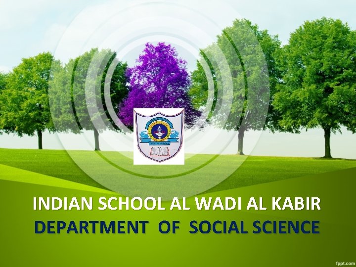 INDIAN SCHOOL AL WADI AL KABIR DEPARTMENT OF SOCIAL SCIENCE 