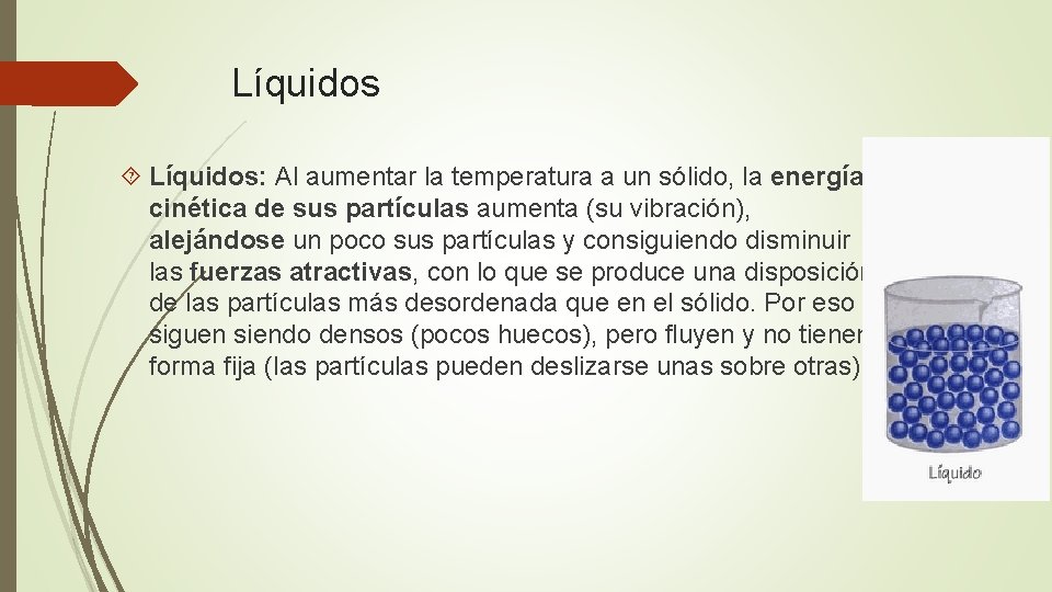 Líquidos Líquidos: Al aumentar la temperatura a un sólido, la energía cinética de sus