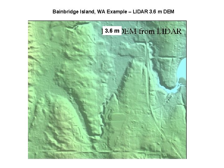 Bainbridge Island, WA Example – LIDAR 3. 6 m DEM 3. 6 m 