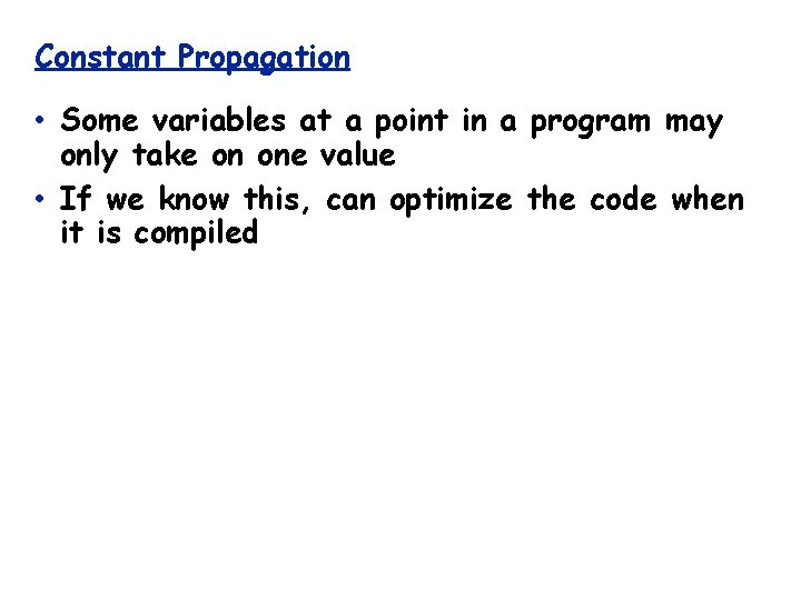 Constant Propagation • Some variables at a point in a program may only take