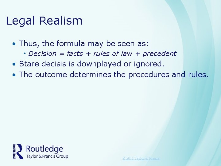 Legal Realism • Thus, the formula may be seen as: • Decision = facts