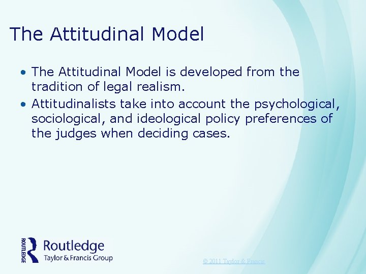 The Attitudinal Model • The Attitudinal Model is developed from the tradition of legal
