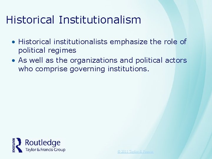 Historical Institutionalism • Historical institutionalists emphasize the role of political regimes • As well