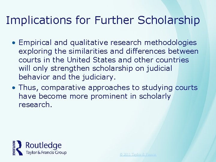 Implications for Further Scholarship • Empirical and qualitative research methodologies exploring the similarities and