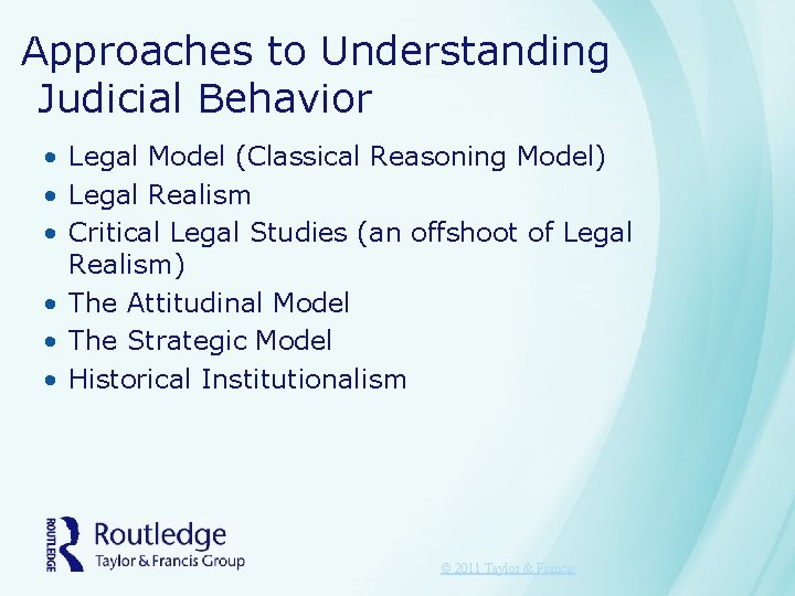 Approaches to Understanding Judicial Behavior • Legal Model (Classical Reasoning Model) • Legal Realism