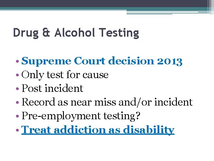 Drug & Alcohol Testing • Supreme Court decision 2013 • Only test for cause