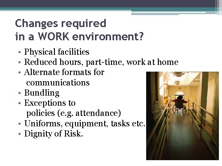 Changes required in a WORK environment? • Physical facilities • Reduced hours, part-time, work