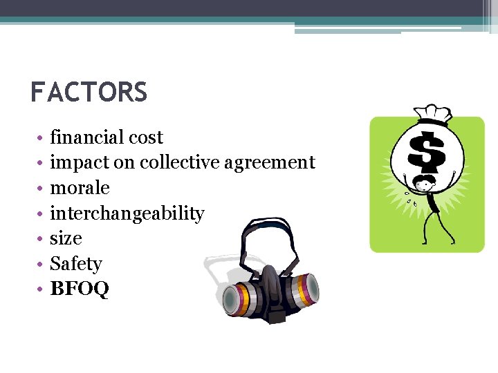 FACTORS • • financial cost impact on collective agreement morale interchangeability size Safety BFOQ