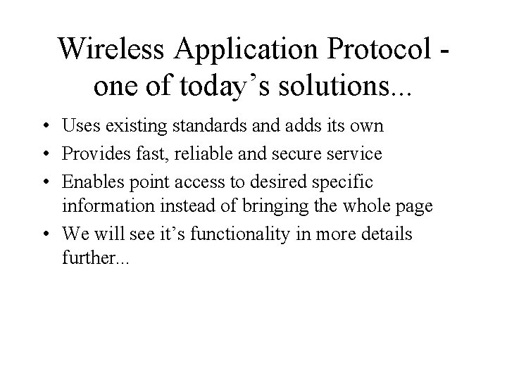 Wireless Application Protocol one of today’s solutions. . . • Uses existing standards and