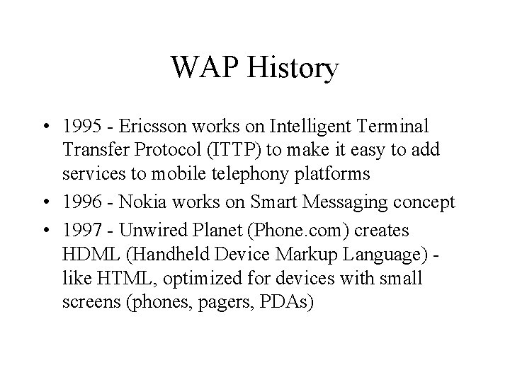 WAP History • 1995 - Ericsson works on Intelligent Terminal Transfer Protocol (ITTP) to