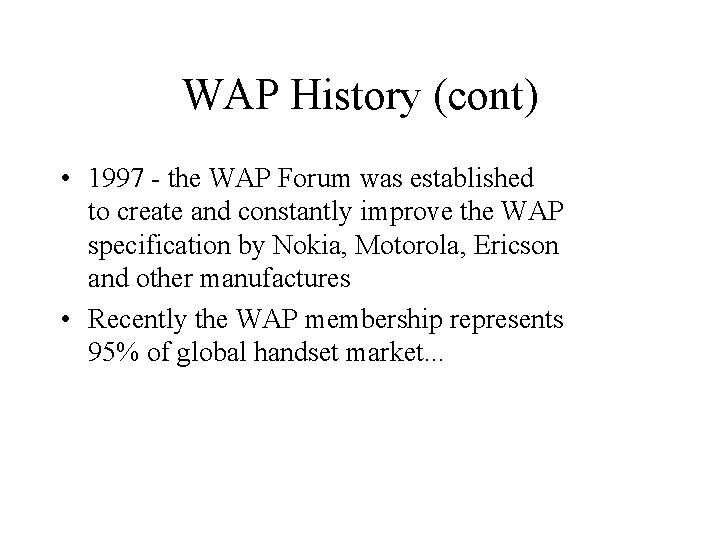 WAP History (cont) • 1997 - the WAP Forum was established to create and