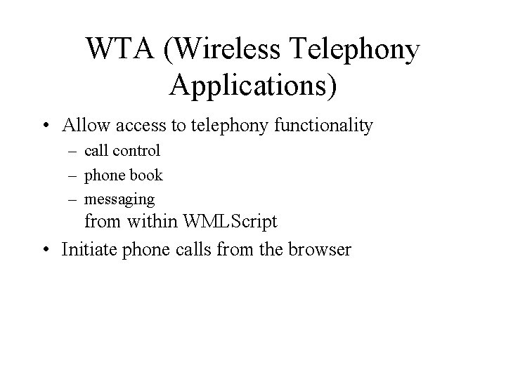 WTA (Wireless Telephony Applications) • Allow access to telephony functionality – call control –