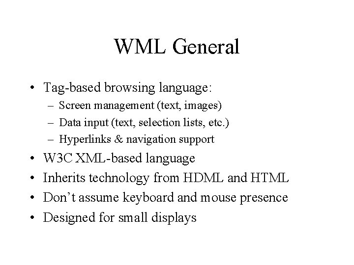 WML General • Tag-based browsing language: – Screen management (text, images) – Data input