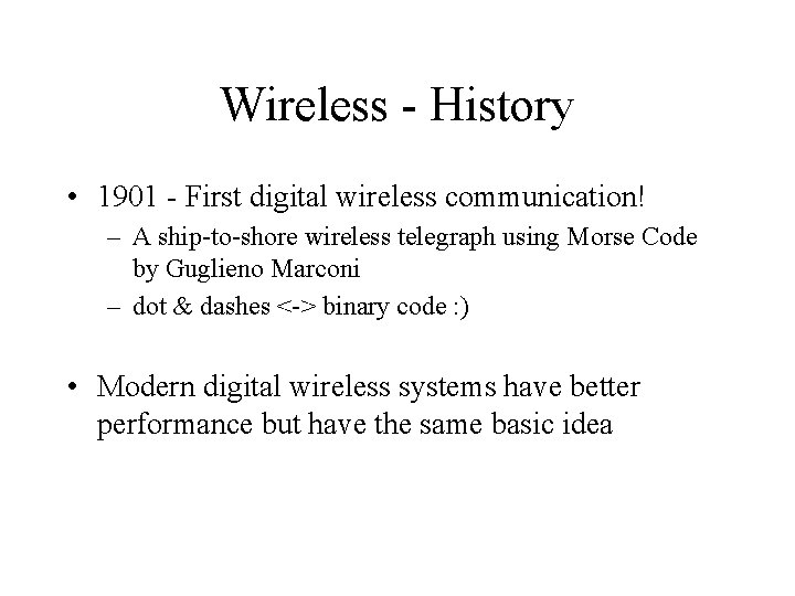 Wireless - History • 1901 - First digital wireless communication! – A ship-to-shore wireless