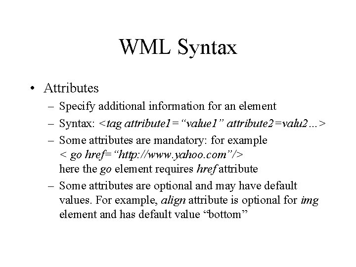 WML Syntax • Attributes – Specify additional information for an element – Syntax: <tag