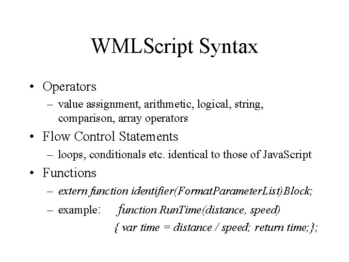 WMLScript Syntax • Operators – value assignment, arithmetic, logical, string, comparison, array operators •