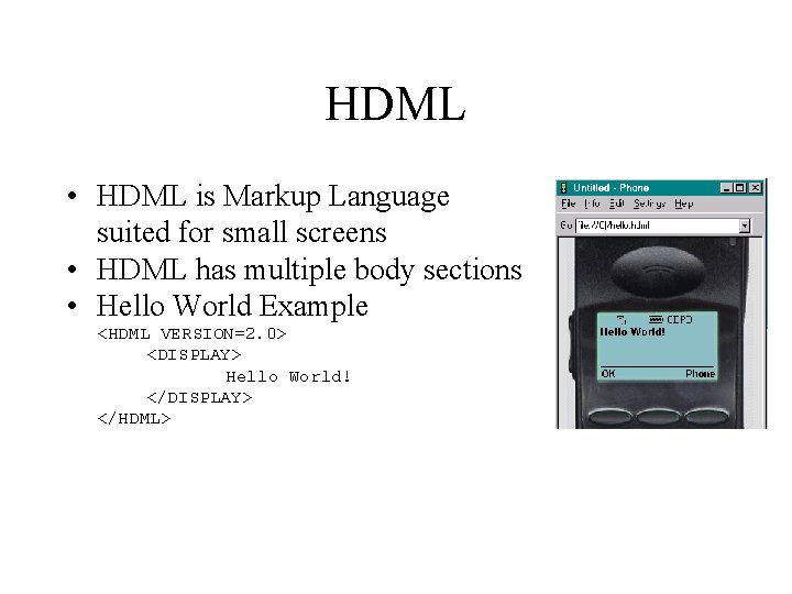 HDML • HDML is Markup Language suited for small screens • HDML has multiple