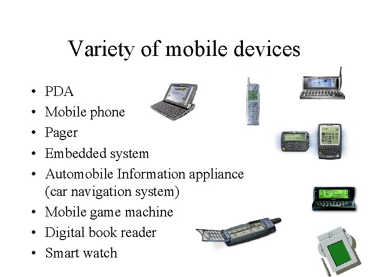 Variety of mobile devices • • • PDA Mobile phone Pager Embedded system Automobile