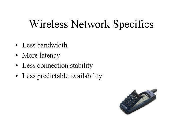 Wireless Network Specifics • • Less bandwidth More latency Less connection stability Less predictable