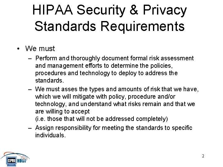 HIPAA Security & Privacy Standards Requirements • We must – Perform and thoroughly document