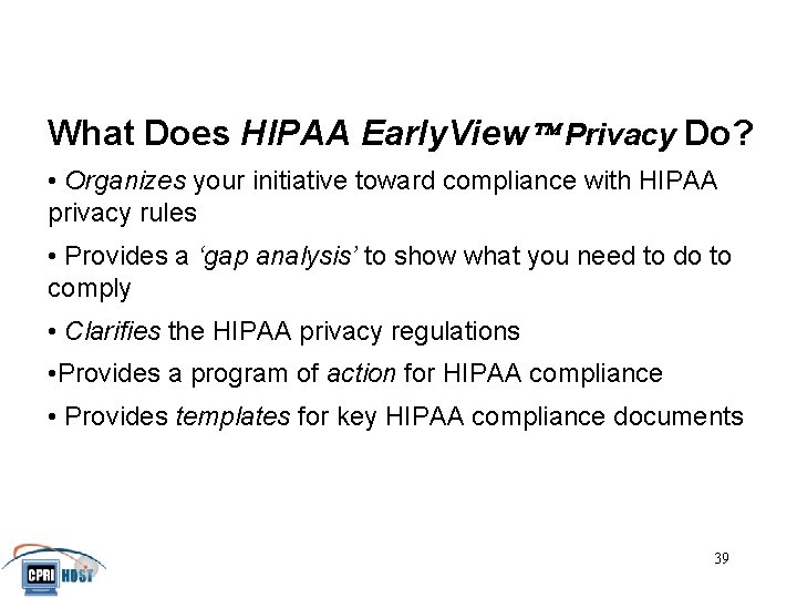 What Does HIPAA Early. View Privacy Do? • Organizes your initiative toward compliance with