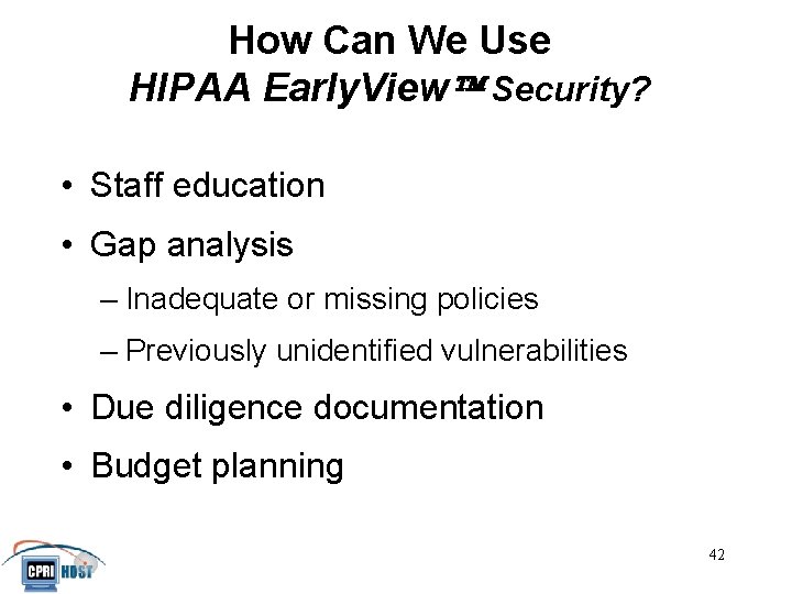 How Can We Use HIPAA Early. View Security? • Staff education • Gap analysis