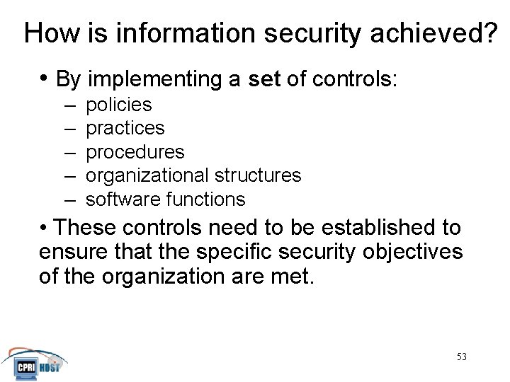 How is information security achieved? • By implementing a set of controls: – –