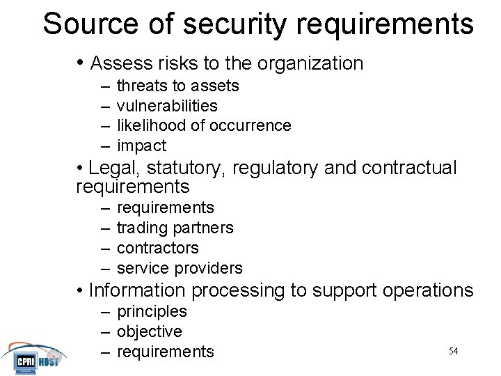 Source of security requirements • Assess risks to the organization – – threats to