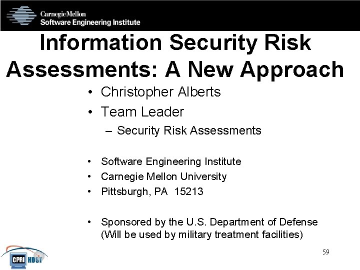Information Security Risk Assessments: A New Approach • Christopher Alberts • Team Leader –