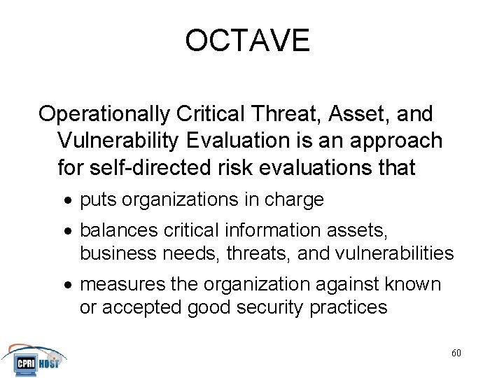 OCTAVE Operationally Critical Threat, Asset, and Vulnerability Evaluation is an approach for self-directed risk