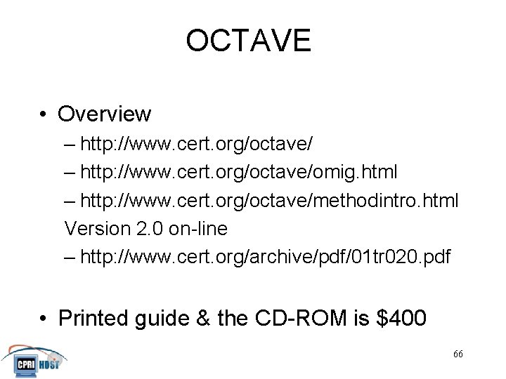 OCTAVE • Overview – http: //www. cert. org/octave/omig. html – http: //www. cert. org/octave/methodintro.